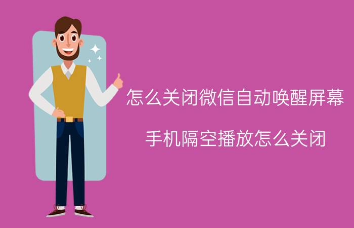 怎么关闭微信自动唤醒屏幕 手机隔空播放怎么关闭？